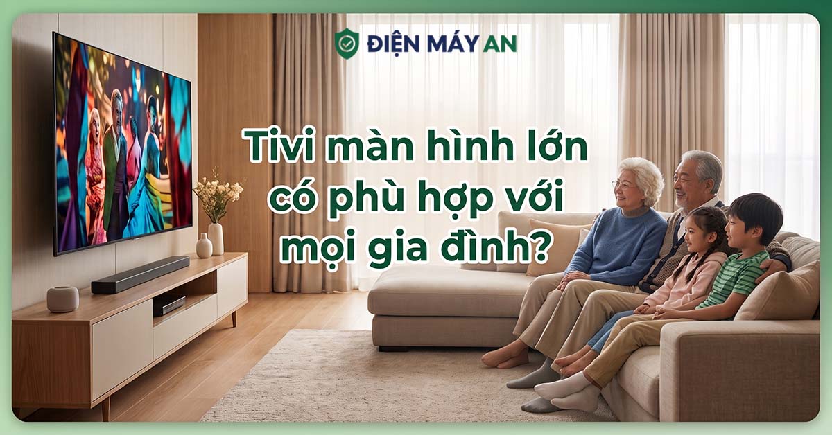 Tivi màn hình lớn có phù hợp với mọi gia đình?